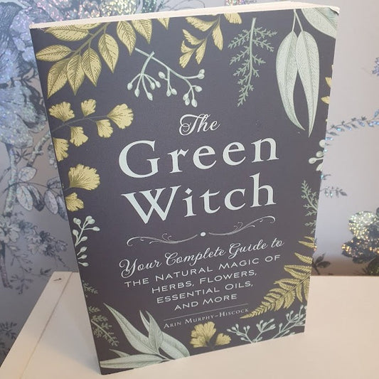 The Green Witch: Your Complete Guide to the Natural Magic of Herbs, Flowers, Essential Oils, and More