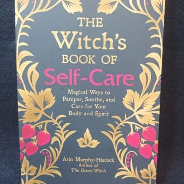 The Witch's Book of Self-Care: Magical Ways to Pamper, Soothe, and Care for Your Body and Spirit